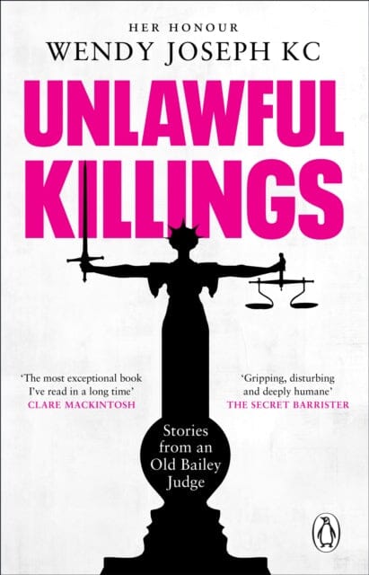 Unlawful Killings : Life, Love and Murder: Trials at the Old Bailey - The instant Sunday Times bestseller by Her Honour Wendy Joseph