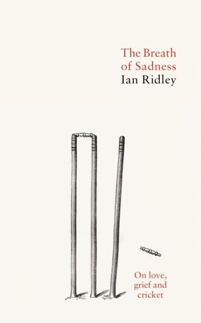 The Breath of Sadness: On love, grief and cricket by Ian Ridley
