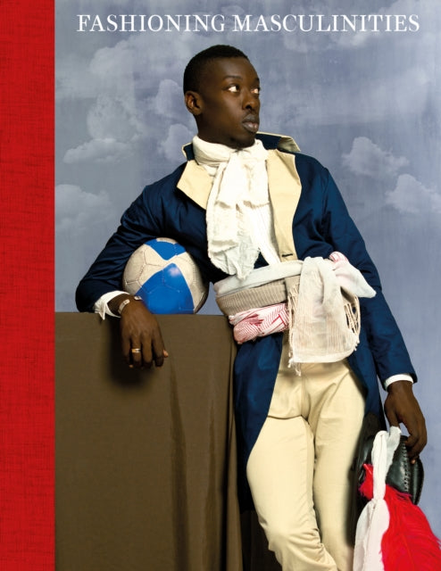 Fashioning Masculinities: The Art of Menswear by Rosalind McKever