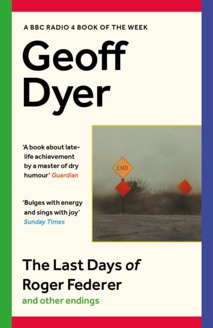 The Last Days of Roger Federer : And Other Endings by Geoff Dyer