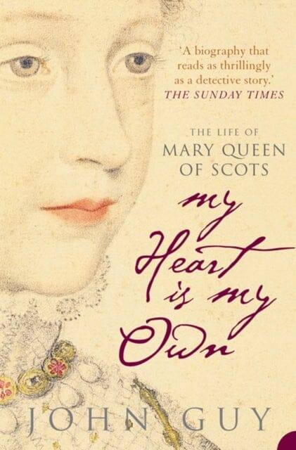 My Heart is My Own: The Life of Mary Queen of Scots by John Guy