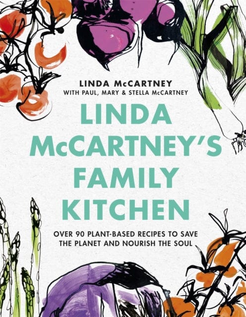 Linda McCartney's Family Kitchen: Over 90 Plant-Based Recipes to Save the Planet and Nourish the Soul by Linda McCartney