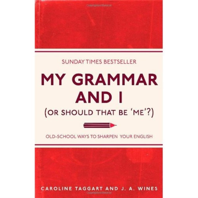 My Grammar and I (Or Should That Be 'Me'?): Old-School Ways to Sharpen Your English by Caroline Taggart