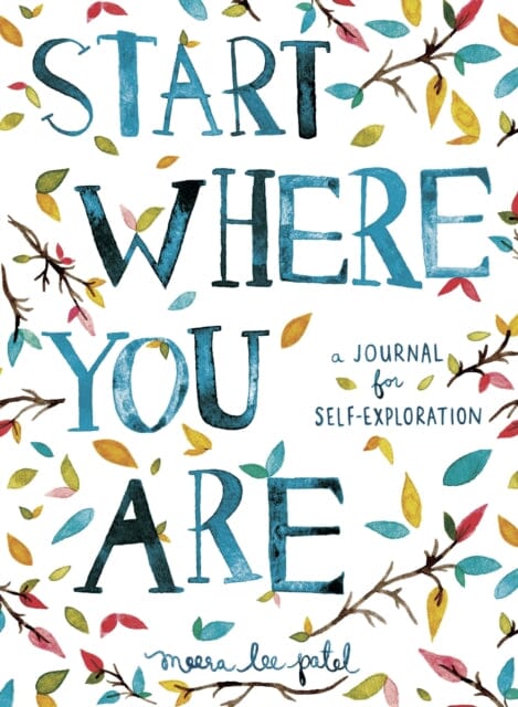 Start Where You Are: A Journal for Self-Exploration by Meera Lee Patel