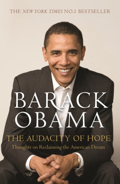The Audacity of Hope: Thoughts on Reclaiming the American Dream by Barack Obama