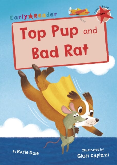 Top Pup and Bad Rat: (Red Early Reader) by Katie Dale