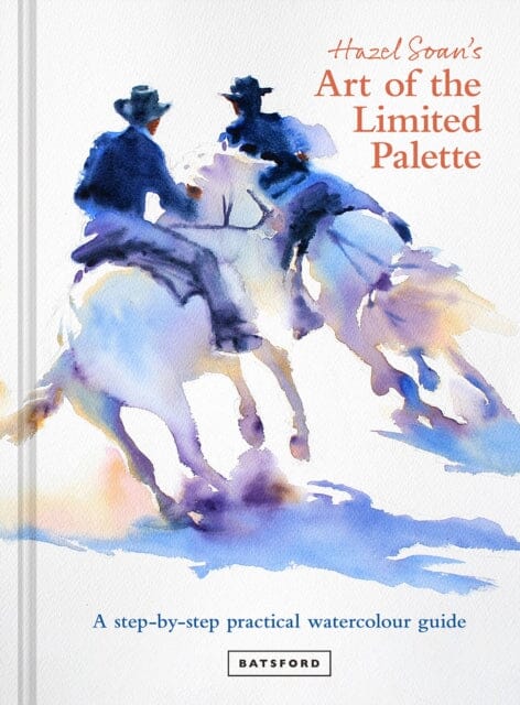 Hazel Soan's Art of the Limited Palette : a step-by-step practical watercolour guide by Hazel Soan