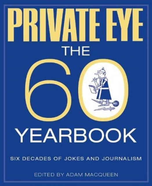 PRIVATE EYE: THE 60 YEARBOOK by Adam Macqueen