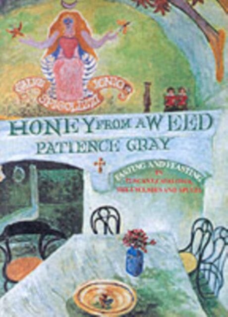 Honey from a Weed : Fasting and Feasting in Tuscany, Catalonia, the Cyclades and Apulia by Patience Gray
