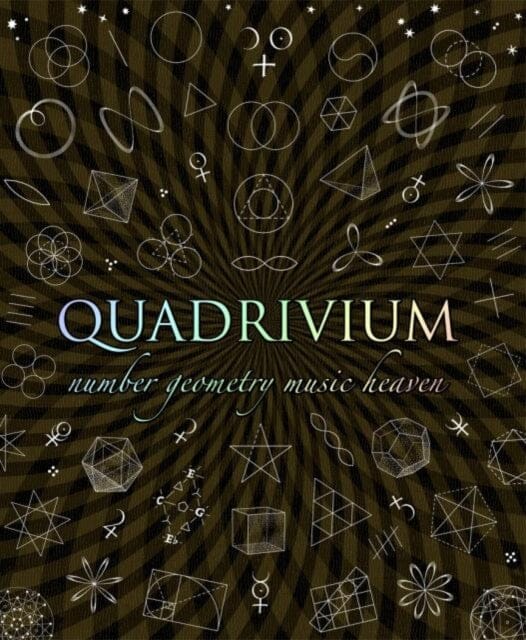 Quadrivium: The Four Classical Liberal Arts of Number, Geometry, Music and Cosmology by Miranda Lundy