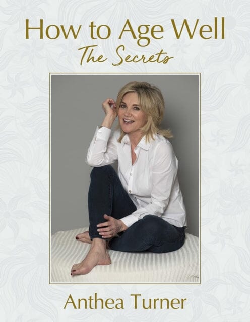 How to Age Well: The Secrets by Anthea Turner