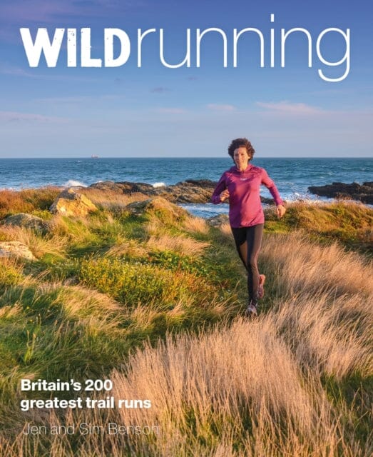 Wild Running: Britain's 200 Greatest Trail Runs by Jen Benson