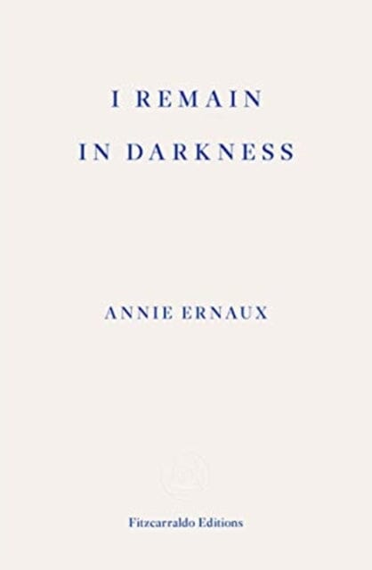 I Remain in Darkness - WINNER OF THE 2022 NOBEL PRIZE IN LITERATURE