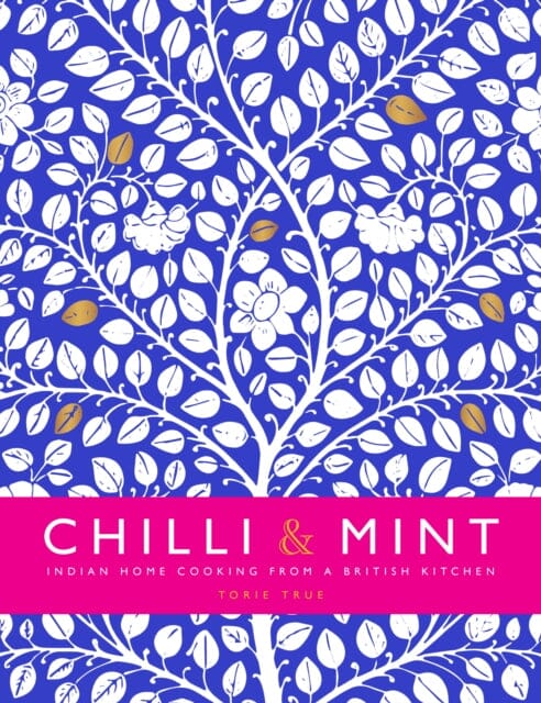 Chilli & Mint: Indian Home Cooking from A British Kitchen by Torie TRUE