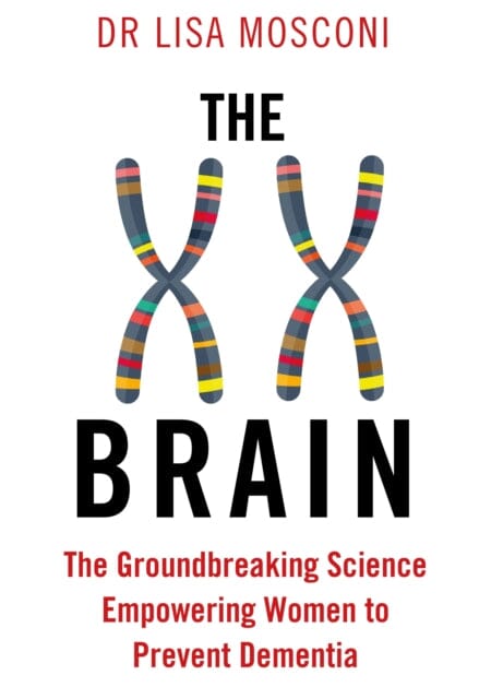The XX Brain: The Groundbreaking Science Empowering Women to Prevent Dementia by Dr. Lisa Mosconi