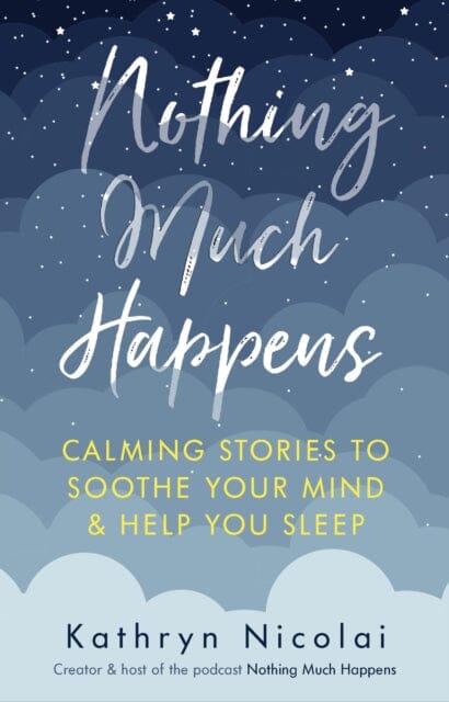 Nothing Much Happens: Calming stories to soothe your mind and help you sleep by Kathryn Nicolai
