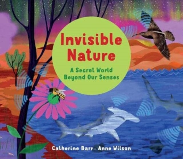 Invisible Nature: A Secret World Beyond our Senses by Catherine Barr