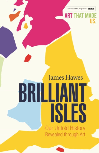 Brilliant Isles: Art That Made Us by James Hawes