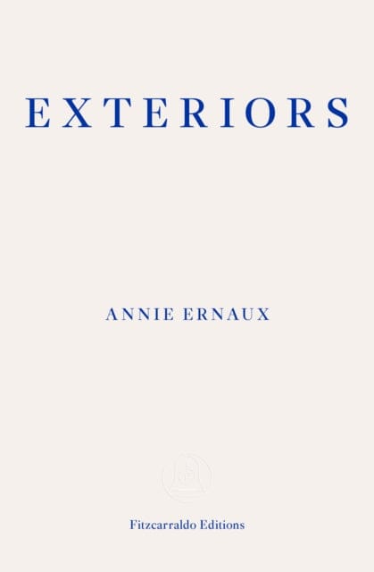 Exteriors - WINNER OF THE 2022 NOBEL PRIZE IN LITERATURE by Annie Ernaux