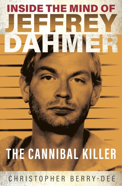 Inside the Mind of Jeffrey Dahmer by Christopher Berry-Dee
