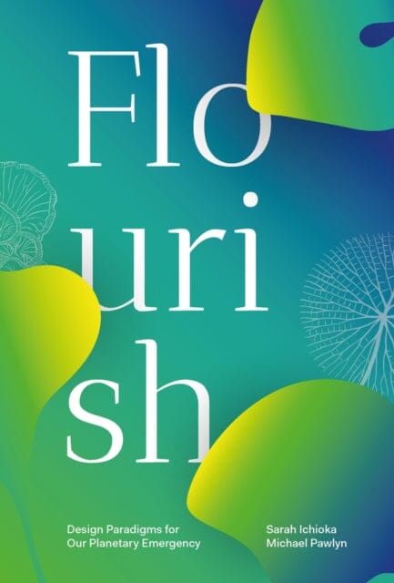 Flourish: Design Paradigms for Our Planetary Emergency by Sarah Ichioka