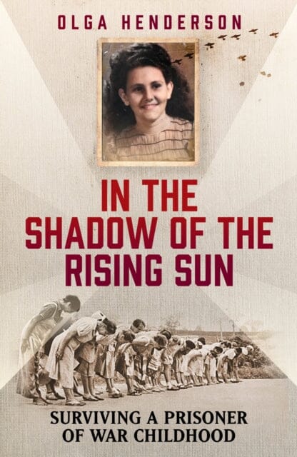 In the Shadow of the Rising Sun : Surviving a Prisoner of War Childhood by Olga Henderson
