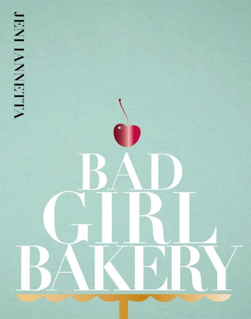 Bad Girl Bakery: The Cookbook by Jeni Iannetta