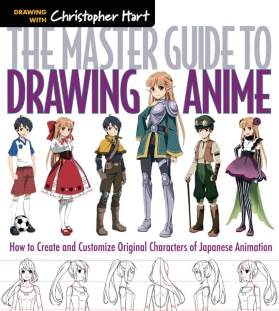 The Master Guide to Drawing Anime : How to Draw Original Characters from Simple Templates by Christopher Hart