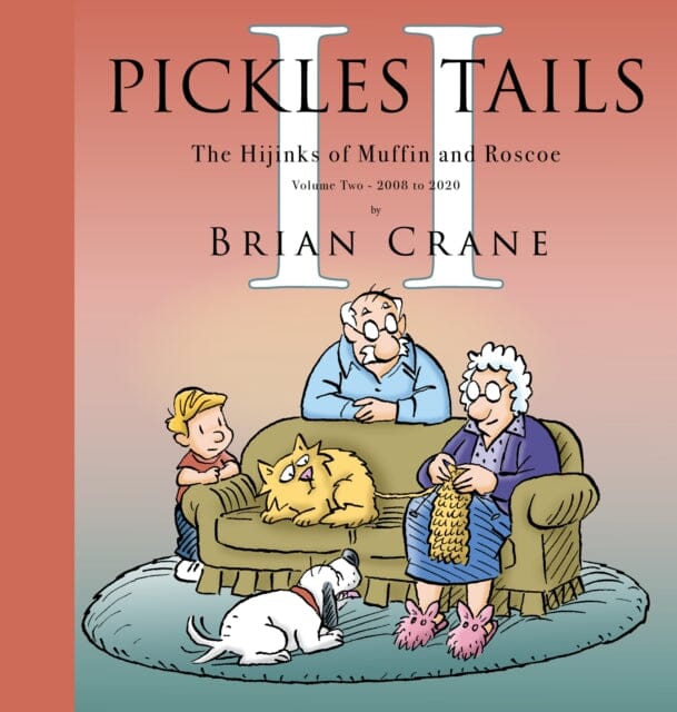 Pickles Tails Volume Two : Subtitle The Hijinks of Muffin & Roscoe Volume Two: 2008-2020 by Brian Crane
