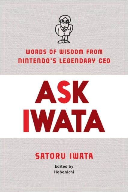 Ask Iwata : Words of Wisdom from Satoru Iwata, Nintendo's Legendary CEO by Sam Bett
