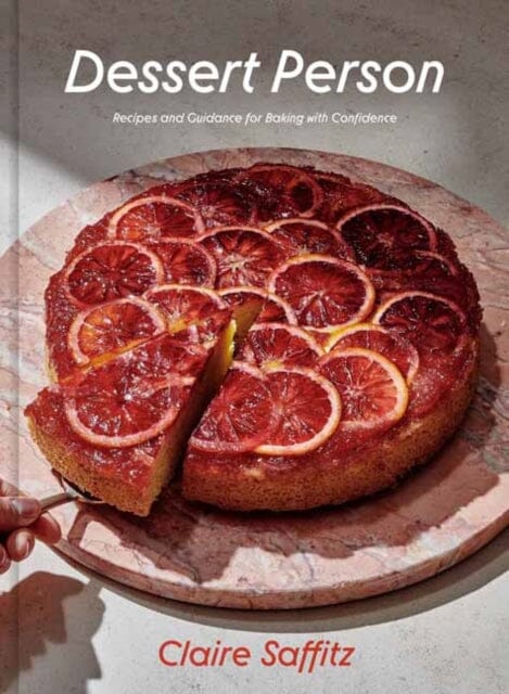 Dessert Person: Recipes and Guidance for Baking with Confidence A Baking Book by Claire Saffitz