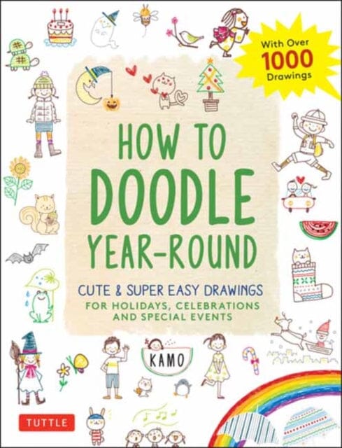 How to Doodle Year-Round : Cute & Super Easy Drawings for Holidays, Celebrations and Special Events - With Over 1000 Drawings by Kamo