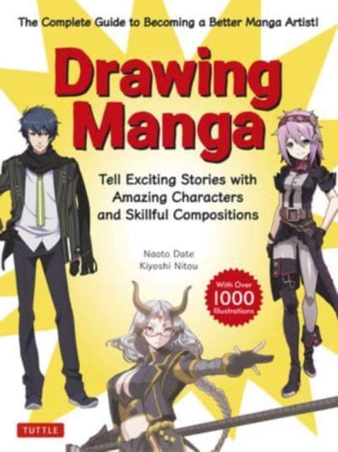Drawing Manga : Tell Exciting Stories with Amazing Characters and Skillful Compositions (With Over 1,000 illustrations) by Naoto Date