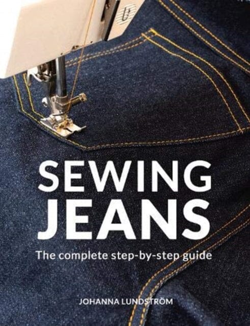 Sewing Jeans: The complete step-by-step guide by Johanna Lundstrom