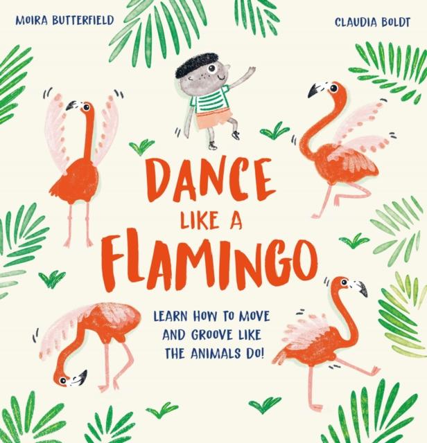 Dance Like a Flamingo : Move and Groove like the Animals Do!