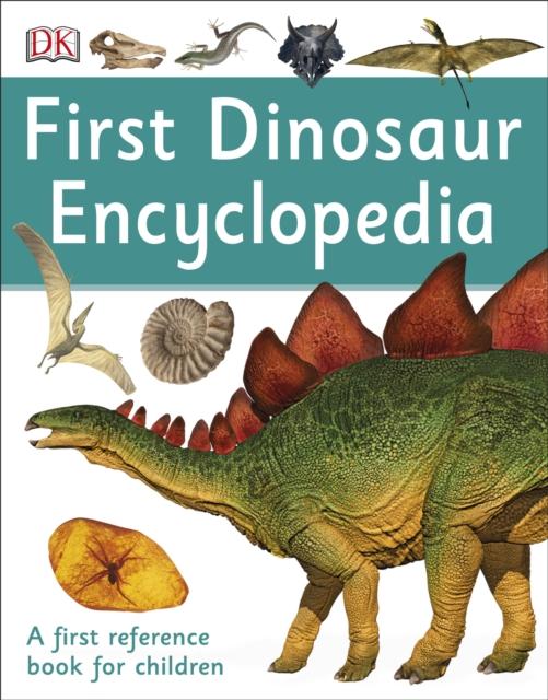 First Dinosaur Encyclopedia : A First Reference Book for Children