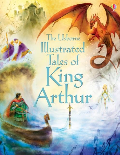 The Usborne Illustrated Tales of King Arthur