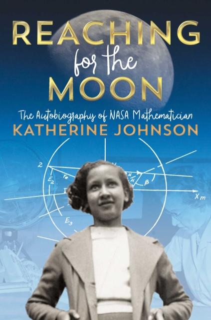 Reaching for the Moon : The Autobiography of NASA Mathematician Katherine Johnson
