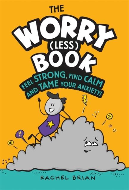 The Worry (Less) Book : Feel Strong, Find Calm and Tame Your Anxiety